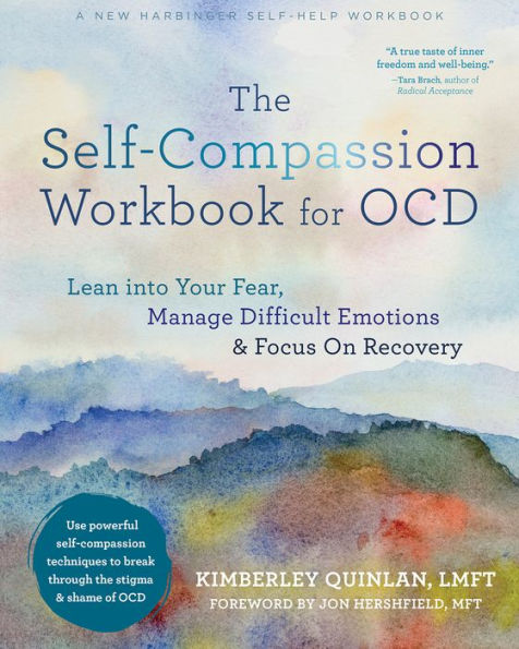 The Self-Compassion Workbook for OCD: Lean into Your Fear, Manage Difficult Emotions, and Focus On Recovery