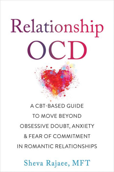 Relationship OCD: A CBT-Based Guide to Move Beyond Obsessive Doubt, Anxiety, and Fear of Commitment in Romantic Relationships