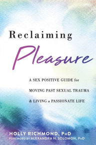 Download textbooks to nook Reclaiming Pleasure: A Sex Positive Guide for Moving Past Sexual Trauma and Living a Passionate Life