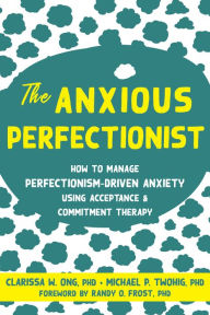Download free ebooks online yahoo The Anxious Perfectionist: How to Manage Perfectionism-Driven Anxiety Using Acceptance and Commitment Therapy by 