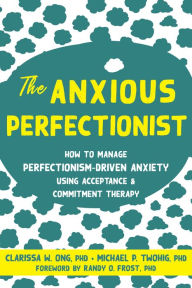 The Anxious Perfectionist: How to Manage Perfectionism-Driven Anxiety Using Acceptance and Commitment Therapy