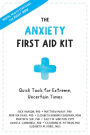 The Anxiety First Aid Kit: Quick Tools for Extreme, Uncertain Times