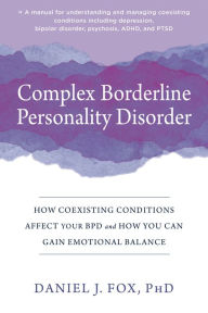 Title: Complex Borderline Personality Disorder: How Coexisting Conditions Affect Your BPD and How You Can Gain Emotional Balance, Author: Daniel J. Fox PhD