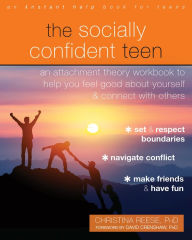 Title: The Socially Confident Teen: An Attachment Theory Workbook to Help You Feel Good about Yourself and Connect with Others, Author: Christina Reese PhD