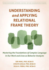 Pdf file book download Understanding and Applying Relational Frame Theory: Mastering the Foundations of Complex Language in Our Work and Lives as Behavior Analysts 9781684038879