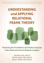 Understanding and Applying Relational Frame Theory: Mastering the Foundations of Complex Language in Our Work and Lives as Behavior Analysts