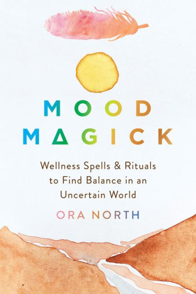 Mood Magick: Wellness Spells and Rituals to Find Balance an Uncertain World