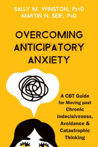 Download free english books mp3 Overcoming Anticipatory Anxiety: A CBT Guide for Moving past Chronic Indecisiveness, Avoidance, and Catastrophic Thinking in English by Sally M. Winston PsyD, Martin N. Seif PhD