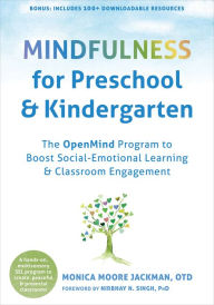 Title: Mindfulness for Preschool and Kindergarten: The OpenMind Program to Boost Social-Emotional Learning and Classroom Engagement, Author: Monica Moore Jackman OTD