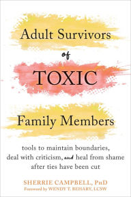 Ebook download german Adult Survivors of Toxic Family Members: Tools to Maintain Boundaries, Deal with Criticism, and Heal from Shame After Ties Have Been Cut (English literature) MOBI 9781684039289 by Sherrie Campbell PhD, Wendy T. Behary LCSW