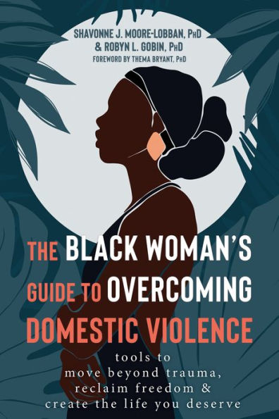 the Black Woman's Guide to Overcoming Domestic Violence: Tools Move Beyond Trauma, Reclaim Freedom, and Create Life You Deserve