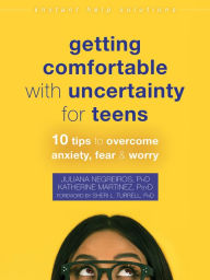 Title: Getting Comfortable with Uncertainty for Teens: 10 Tips to Overcome Anxiety, Fear, and Worry, Author: Juliana Negreiros PhD
