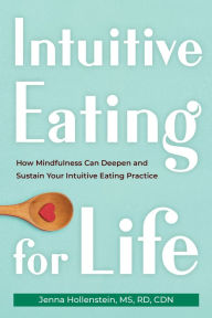 Title: Intuitive Eating for Life: How Mindfulness Can Deepen and Sustain Your Intuitive Eating Practice, Author: Jenna Hollenstein MS