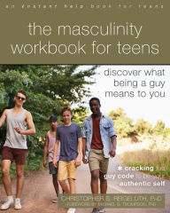 Title: The Masculinity Workbook for Teens: Discover What Being a Guy Means to You, Author: Christopher S. Reigeluth PhD