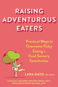 Title: Raising Adventurous Eaters: Practical Ways to Overcome Picky Eating and Food Sensory Sensitivities, Author: Lara Dato MS