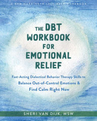 Free new audiobooks download The DBT Workbook for Emotional Relief: Fast-Acting Dialectical Behavior Therapy Skills to Balance Out-of-Control Emotions and Find Calm Right Now