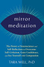 Mirror Meditation: The Power of Neuroscience and Self-Reflection to Overcome Self-Criticism, Gain Confidence, and See Yourself with Compassion