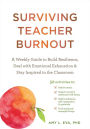 Surviving Teacher Burnout: A Weekly Guide to Build Resilience, Deal with Emotional Exhaustion, and Stay Inspired in the Classroom