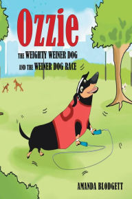 Title: Ozzie the Weighty Weiner Dog and the Weiner Dog Race, Author: Amanda Blodgett