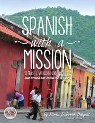 Title: Spanish with a Mission: For Ministry, Witnessing, and Mission Trips Learn Spanish for Spreading the Gospel, Author: Mirna Deborah Balyeat