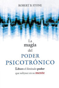 Title: La Magia del Poder Psicotronico: Libere el Ilimitado Poder Que Subyace en su Mente, Author: Robert B. Stone