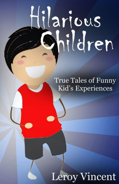 Hilarious Children: True Tales of Funny Kid's Experiences