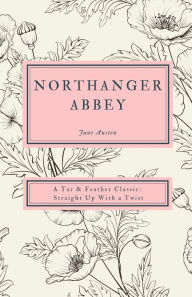 Title: Northanger Abbey: A Tar & Feather Classic, straight up with a twist., Author: Jane Austen