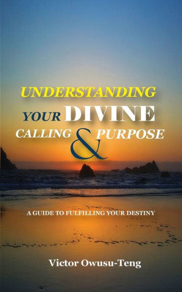 Understanding Your Divine Calling And Purpose: A Guide to Fulfilling Destiny