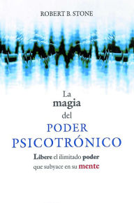 Title: La Magia del Poder Psicotronico: Libere el Ilimitado Poder Que Subyace en su Mente, Author: Robert B. Stone