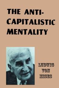 Title: The Anti-Capitalistic Mentality, Author: Ludwig Von Mises
