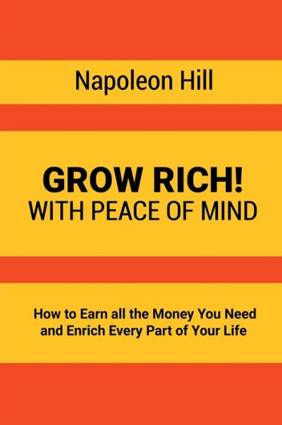 Grow Rich!: With Peace of Mind - How to Earn all the Money You Need and Enrich Every Part Your Life