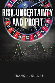 Title: Risk, Uncertainty, and Profit, Author: Frank H Knight