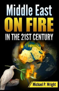 Title: Middle East on Fire in the 21st Century, Author: Michael P. Wright