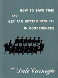 Title: How to save time and get far better results in conferences, Author: Dale Carnegie