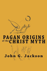 Title: Pagan Origins of the Christ Myth, Author: John G Jackson