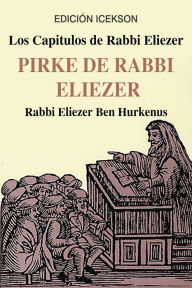 Title: Los Capitulos de Rabbi Eliezer: PIRKE DE RABBI ELIEZER: Comentarios a la Torah basados en el Talmud y Midrash, Author: Rabbi Eliezer Ben Hurkenus