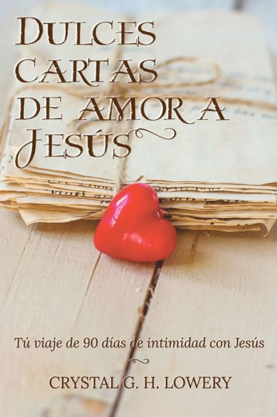 Cartas de Dulce Amor a Jesus: Tú viaje 90 días intimidad con Jesús