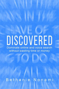 Title: DISCOVERED: Dominate Online and Voice Search without Wasting Time or Money, Author: Bethanie Nonami