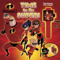 Title: Disney Pixar Incredibles 2: Time to Be Super!, Author: Disney Storybook Artists