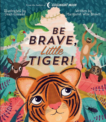 Be Brave, Little Tiger! by Margaret Wise Brown, Jean Claude, Hardcover | Barnes & Noble®