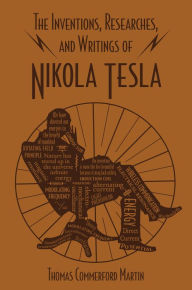 Title: The Inventions, Researches, and Writings of Nikola Tesla, Author: Thomas Commerford Mann