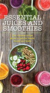 Title: Essential Juices and Smoothies, Author: Charlotte van Aussel