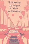 Alternative view 1 of I Moved to Los Angeles to Work in Animation