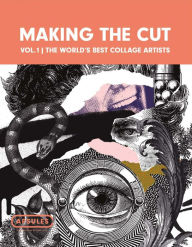 Title: Making the Cut Vol.1: The World's Best Collage Artists, Author: Mark Sirkin