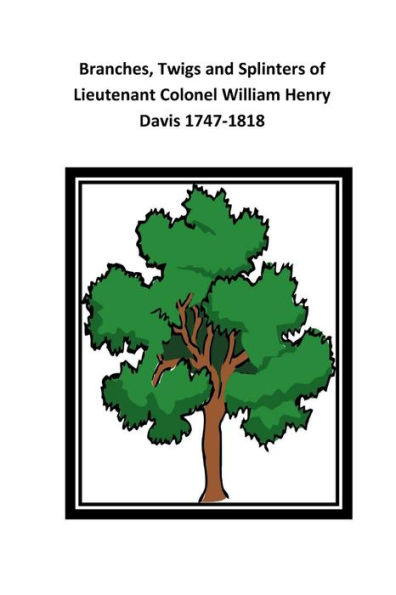 Branches, Twigs and Splinters of Lieutenant Colonel William Henry Davis 1747-1818
