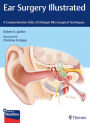 Ear Surgery Illustrated: A Comprehensive Atlas of Otologic Microsurgical Techniques