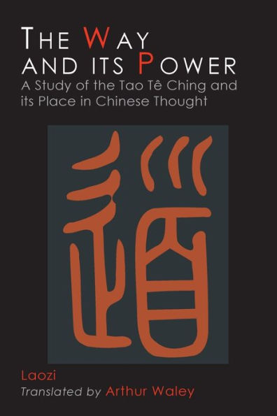 The Way and Its Power: Lao Tzu's Tao Te Ching and Its Place in Chinese Thought