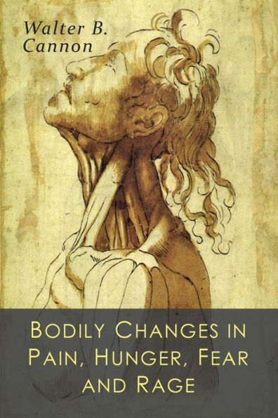 Bodily Changes in Pain, Hunger, Fear and Rage: An Account of Recent Researches into the Function of Emotional Excitement