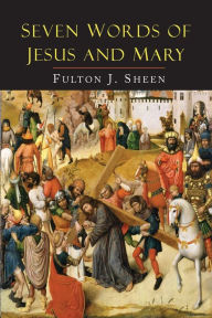 Title: Seven Words of Jesus and Mary: Lessons on Cana and Calvary, Author: Fulton J. Sheen