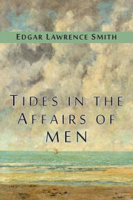 Title: Tides in the Affairs of Men: An Approach to the Appraisal of Economic Change, Author: Edgar  Lawrence Smith